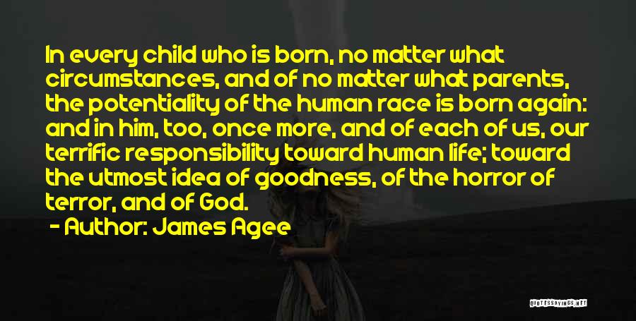 James Agee Quotes: In Every Child Who Is Born, No Matter What Circumstances, And Of No Matter What Parents, The Potentiality Of The