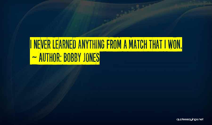Bobby Jones Quotes: I Never Learned Anything From A Match That I Won.