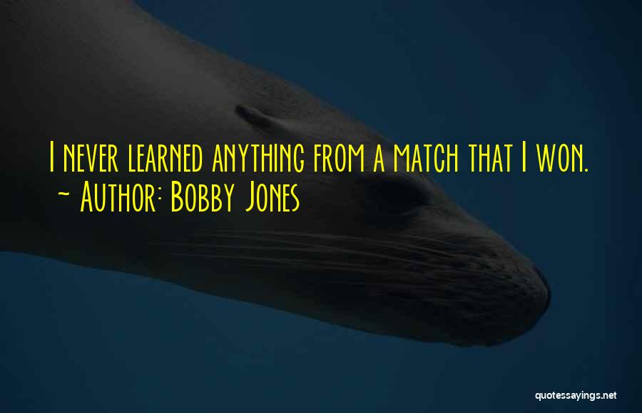 Bobby Jones Quotes: I Never Learned Anything From A Match That I Won.