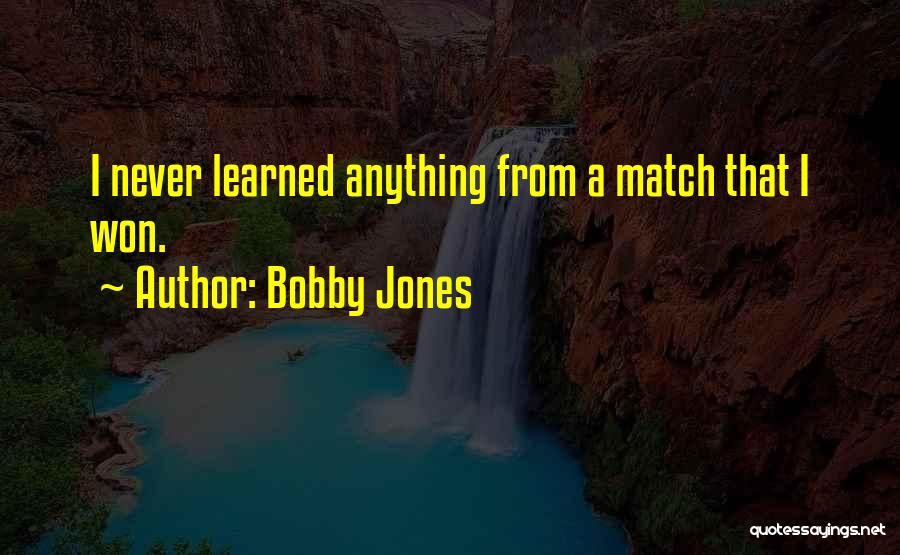 Bobby Jones Quotes: I Never Learned Anything From A Match That I Won.