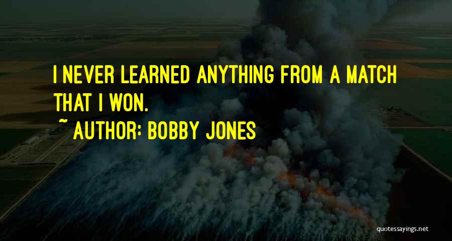 Bobby Jones Quotes: I Never Learned Anything From A Match That I Won.