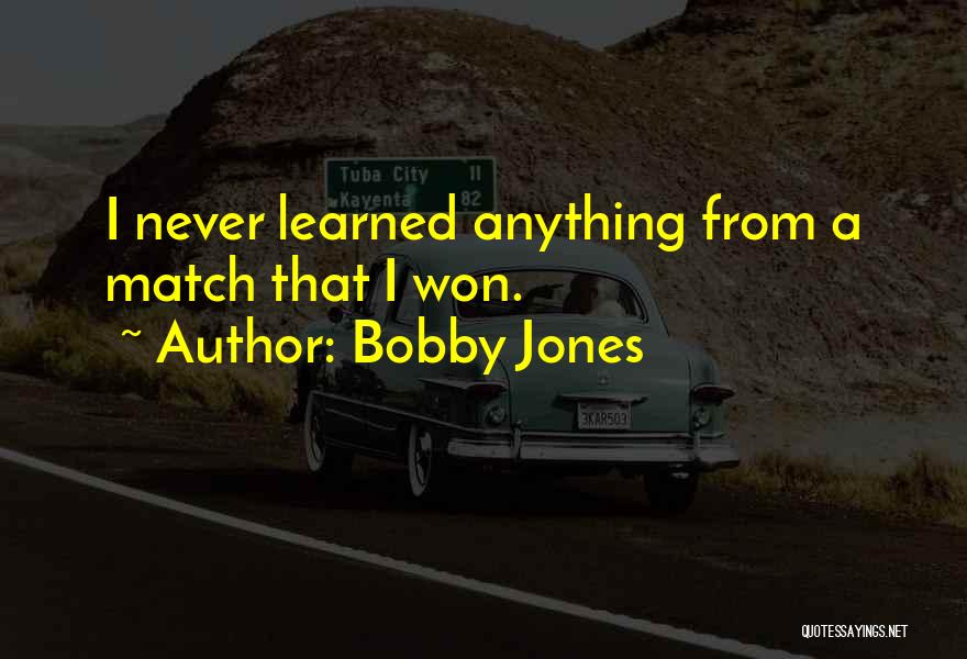 Bobby Jones Quotes: I Never Learned Anything From A Match That I Won.