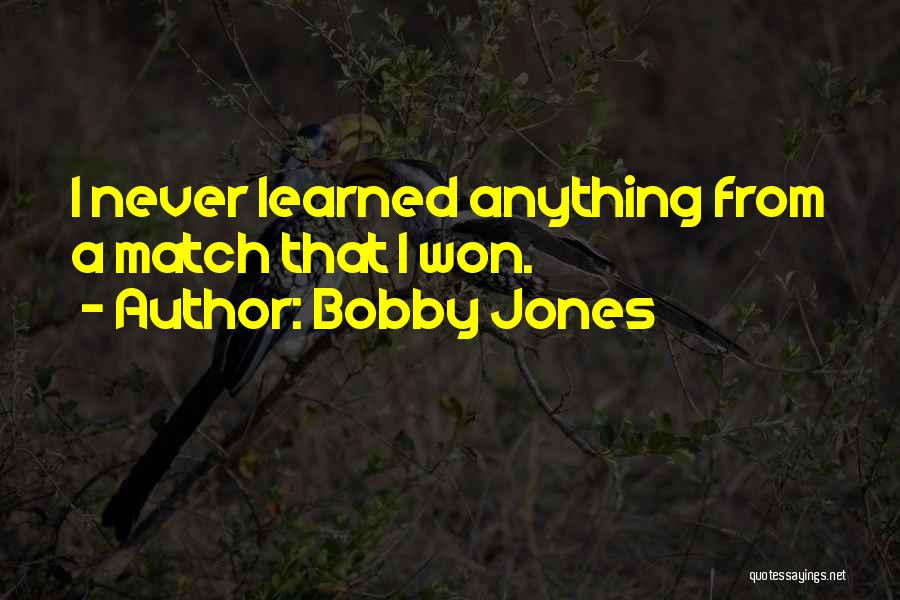 Bobby Jones Quotes: I Never Learned Anything From A Match That I Won.