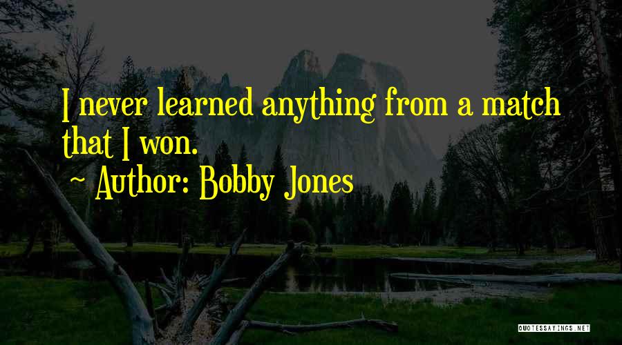 Bobby Jones Quotes: I Never Learned Anything From A Match That I Won.