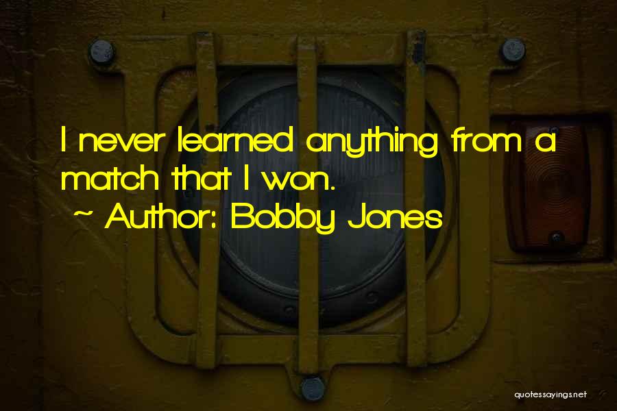 Bobby Jones Quotes: I Never Learned Anything From A Match That I Won.