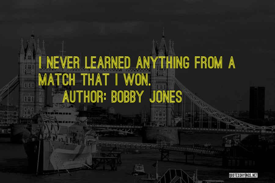 Bobby Jones Quotes: I Never Learned Anything From A Match That I Won.