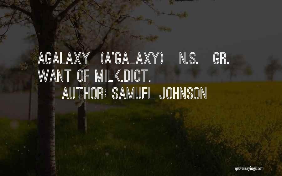 Samuel Johnson Quotes: Agalaxy (a'galaxy) N.s.[gr.] Want Of Milk.dict.