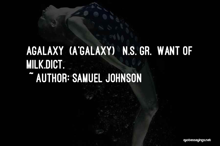 Samuel Johnson Quotes: Agalaxy (a'galaxy) N.s.[gr.] Want Of Milk.dict.