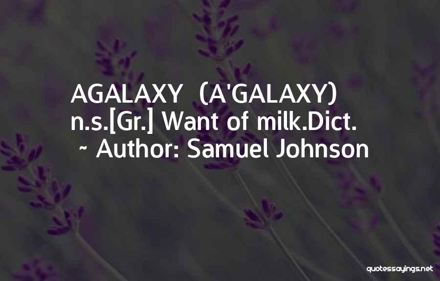 Samuel Johnson Quotes: Agalaxy (a'galaxy) N.s.[gr.] Want Of Milk.dict.
