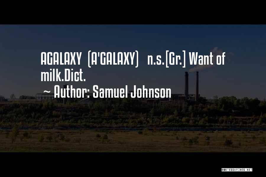 Samuel Johnson Quotes: Agalaxy (a'galaxy) N.s.[gr.] Want Of Milk.dict.