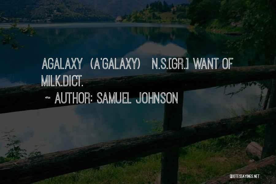 Samuel Johnson Quotes: Agalaxy (a'galaxy) N.s.[gr.] Want Of Milk.dict.