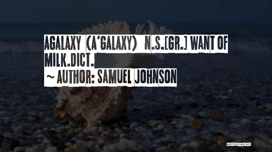 Samuel Johnson Quotes: Agalaxy (a'galaxy) N.s.[gr.] Want Of Milk.dict.