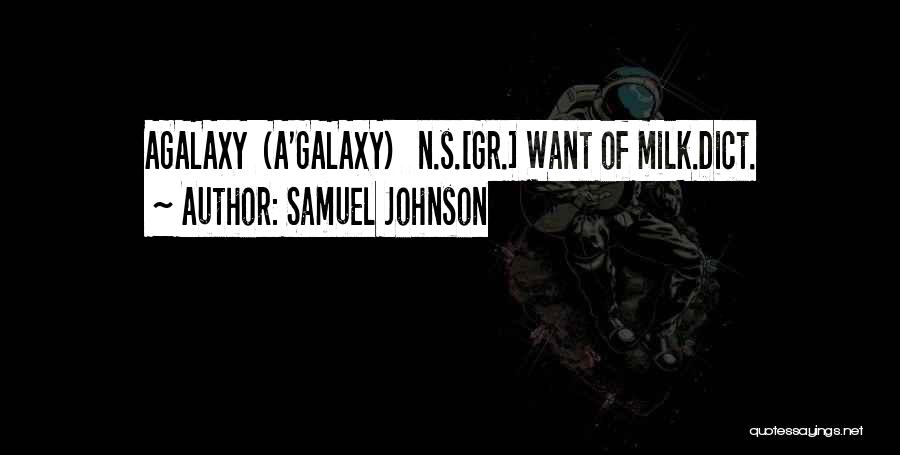Samuel Johnson Quotes: Agalaxy (a'galaxy) N.s.[gr.] Want Of Milk.dict.