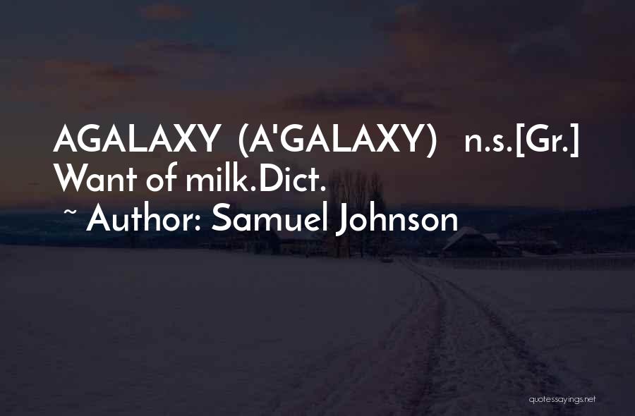 Samuel Johnson Quotes: Agalaxy (a'galaxy) N.s.[gr.] Want Of Milk.dict.