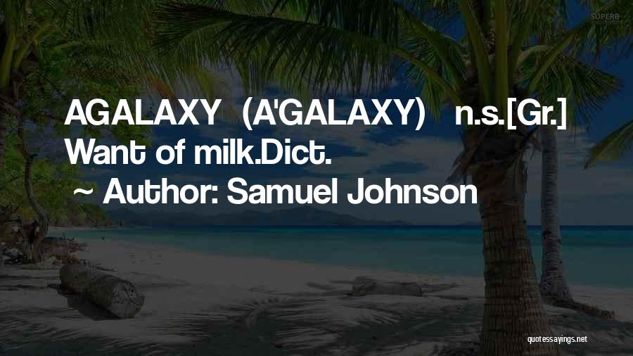 Samuel Johnson Quotes: Agalaxy (a'galaxy) N.s.[gr.] Want Of Milk.dict.