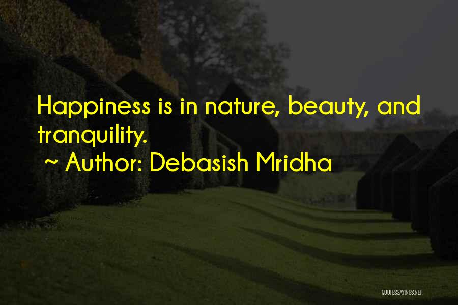 Debasish Mridha Quotes: Happiness Is In Nature, Beauty, And Tranquility.