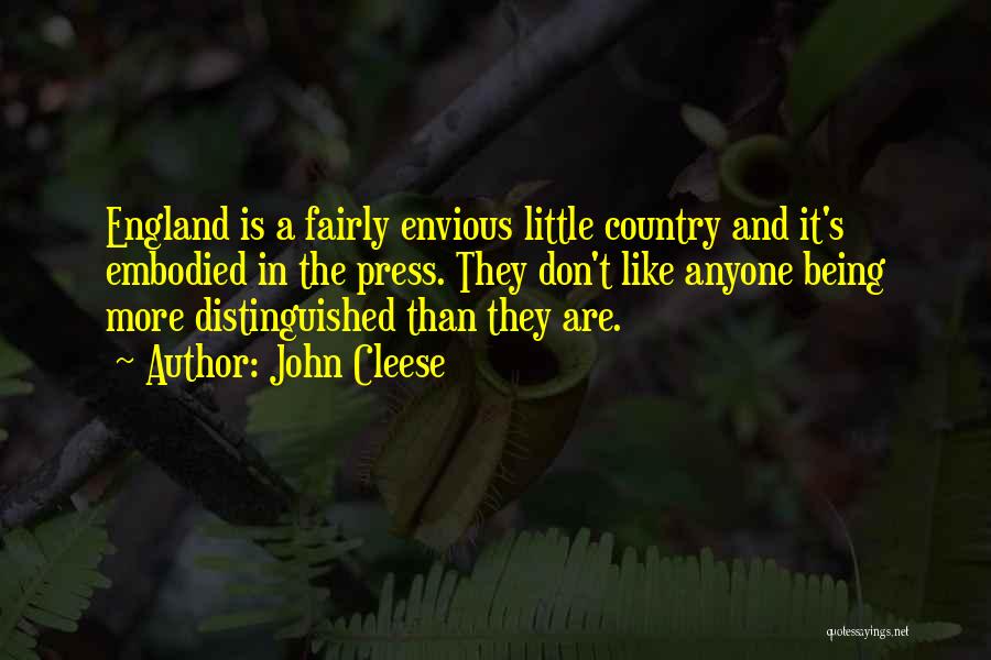 John Cleese Quotes: England Is A Fairly Envious Little Country And It's Embodied In The Press. They Don't Like Anyone Being More Distinguished