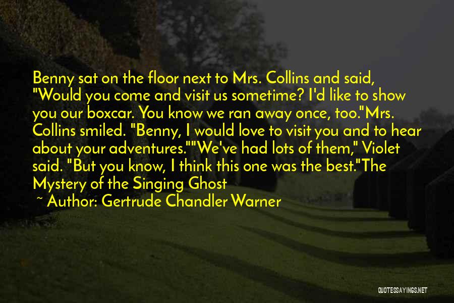 Gertrude Chandler Warner Quotes: Benny Sat On The Floor Next To Mrs. Collins And Said, Would You Come And Visit Us Sometime? I'd Like