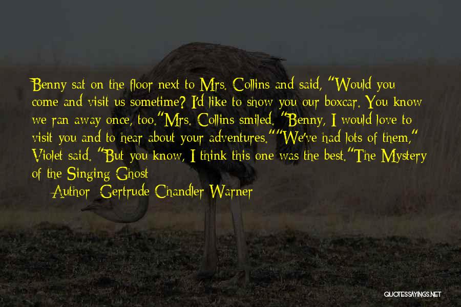 Gertrude Chandler Warner Quotes: Benny Sat On The Floor Next To Mrs. Collins And Said, Would You Come And Visit Us Sometime? I'd Like