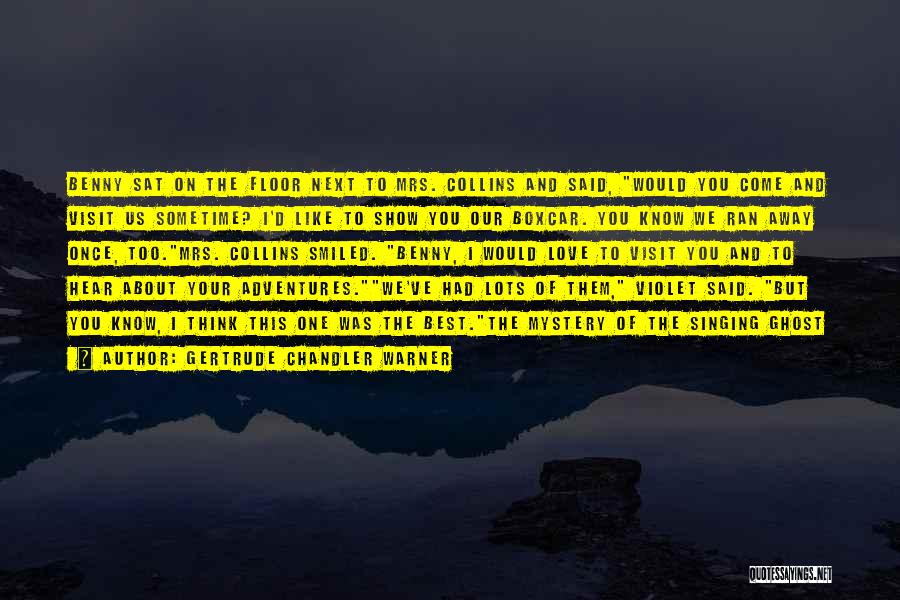Gertrude Chandler Warner Quotes: Benny Sat On The Floor Next To Mrs. Collins And Said, Would You Come And Visit Us Sometime? I'd Like