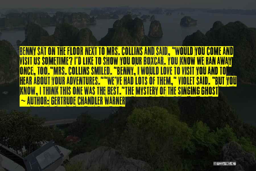 Gertrude Chandler Warner Quotes: Benny Sat On The Floor Next To Mrs. Collins And Said, Would You Come And Visit Us Sometime? I'd Like