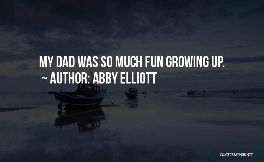 Abby Elliott Quotes: My Dad Was So Much Fun Growing Up.