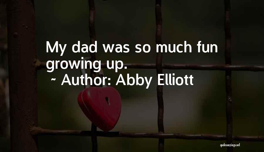 Abby Elliott Quotes: My Dad Was So Much Fun Growing Up.