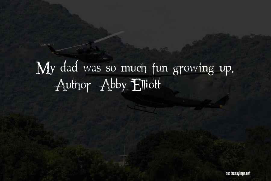 Abby Elliott Quotes: My Dad Was So Much Fun Growing Up.