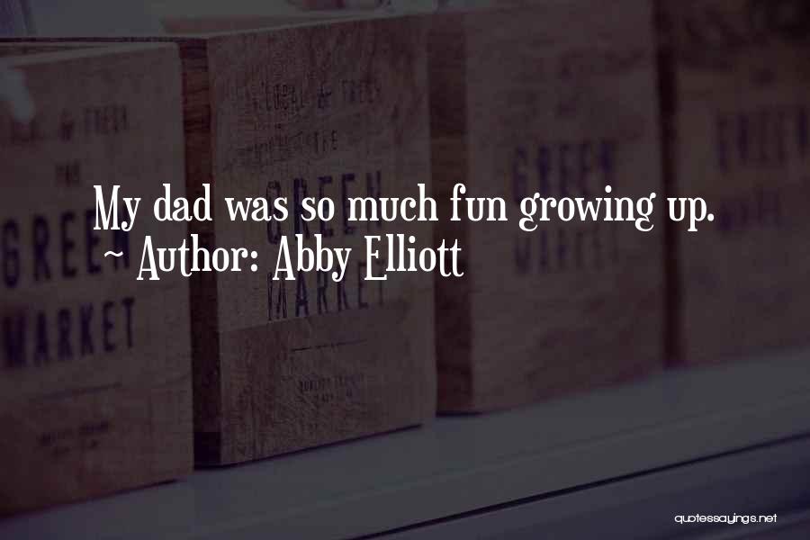Abby Elliott Quotes: My Dad Was So Much Fun Growing Up.