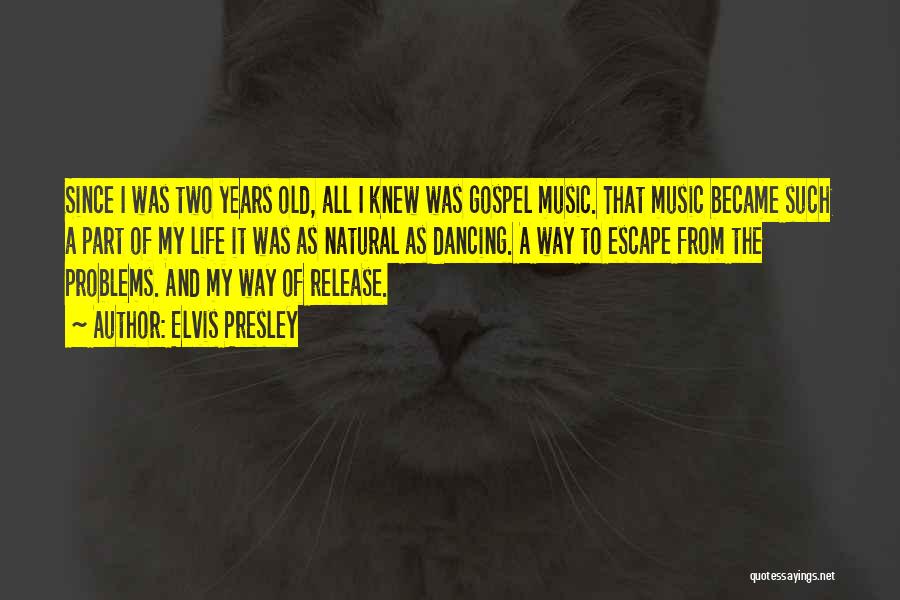 Elvis Presley Quotes: Since I Was Two Years Old, All I Knew Was Gospel Music. That Music Became Such A Part Of My