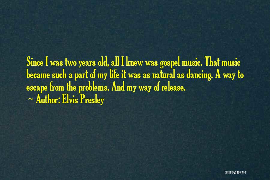 Elvis Presley Quotes: Since I Was Two Years Old, All I Knew Was Gospel Music. That Music Became Such A Part Of My