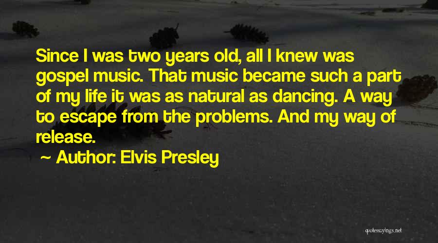 Elvis Presley Quotes: Since I Was Two Years Old, All I Knew Was Gospel Music. That Music Became Such A Part Of My