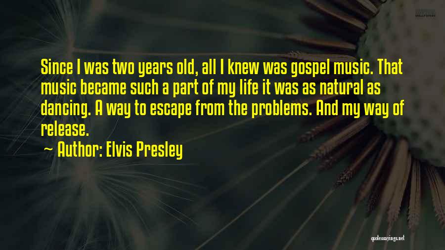 Elvis Presley Quotes: Since I Was Two Years Old, All I Knew Was Gospel Music. That Music Became Such A Part Of My
