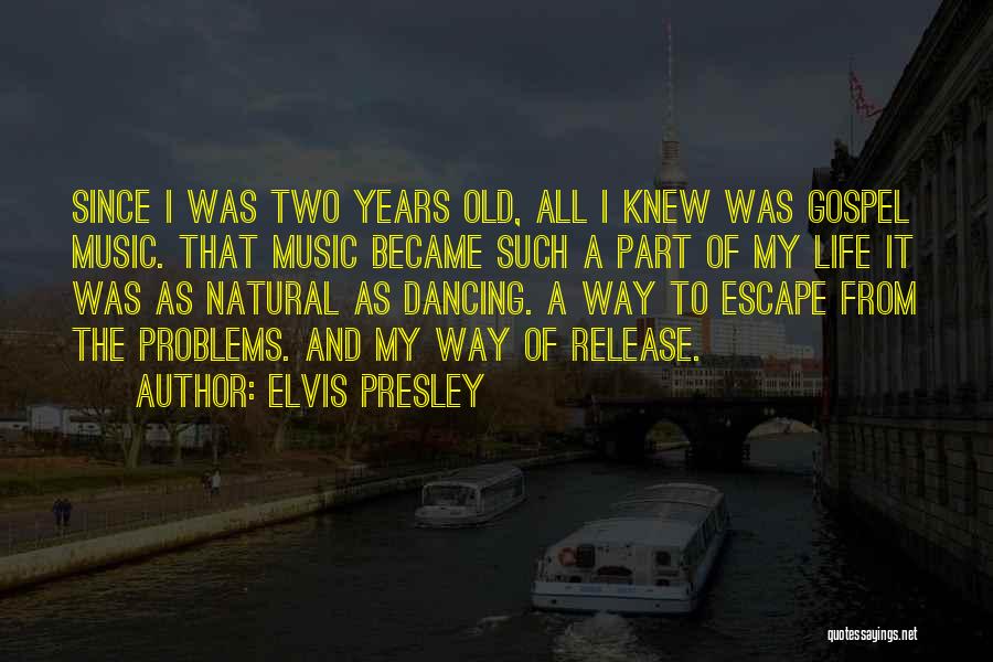 Elvis Presley Quotes: Since I Was Two Years Old, All I Knew Was Gospel Music. That Music Became Such A Part Of My