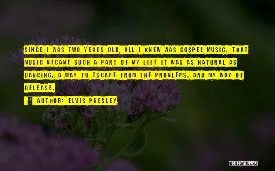 Elvis Presley Quotes: Since I Was Two Years Old, All I Knew Was Gospel Music. That Music Became Such A Part Of My