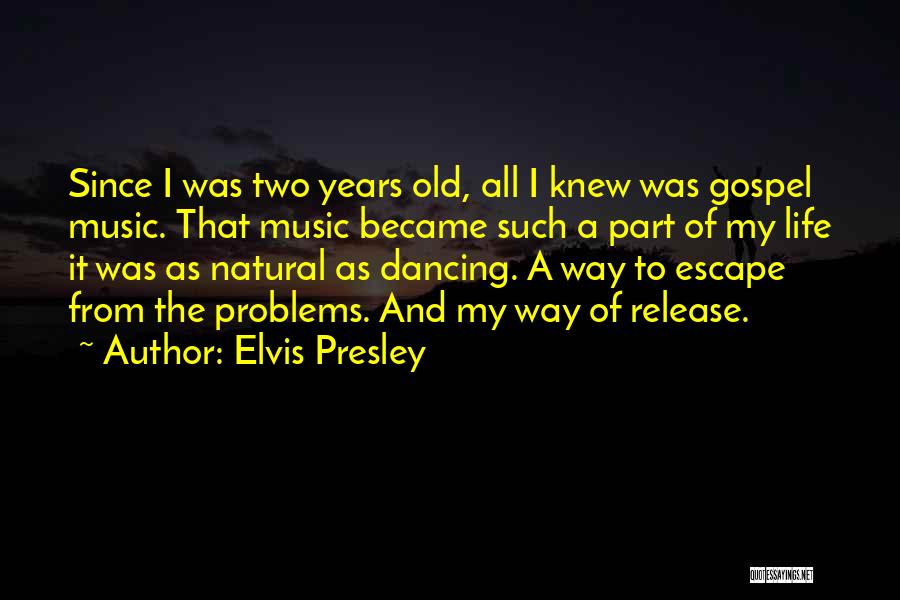 Elvis Presley Quotes: Since I Was Two Years Old, All I Knew Was Gospel Music. That Music Became Such A Part Of My