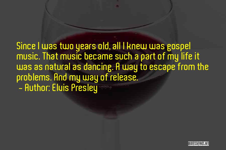 Elvis Presley Quotes: Since I Was Two Years Old, All I Knew Was Gospel Music. That Music Became Such A Part Of My