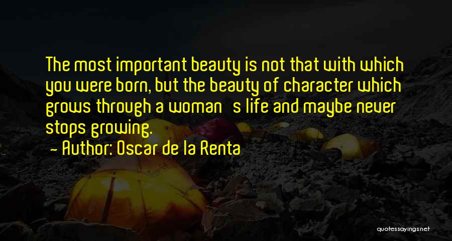 Oscar De La Renta Quotes: The Most Important Beauty Is Not That With Which You Were Born, But The Beauty Of Character Which Grows Through