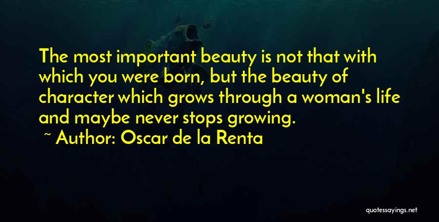 Oscar De La Renta Quotes: The Most Important Beauty Is Not That With Which You Were Born, But The Beauty Of Character Which Grows Through