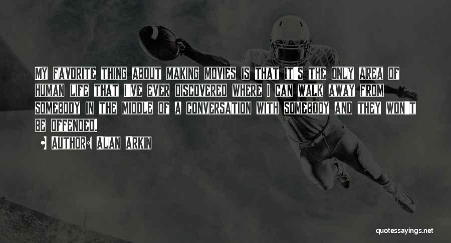 Alan Arkin Quotes: My Favorite Thing About Making Movies Is That It's The Only Area Of Human Life That I've Ever Discovered Where