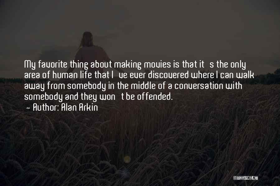 Alan Arkin Quotes: My Favorite Thing About Making Movies Is That It's The Only Area Of Human Life That I've Ever Discovered Where