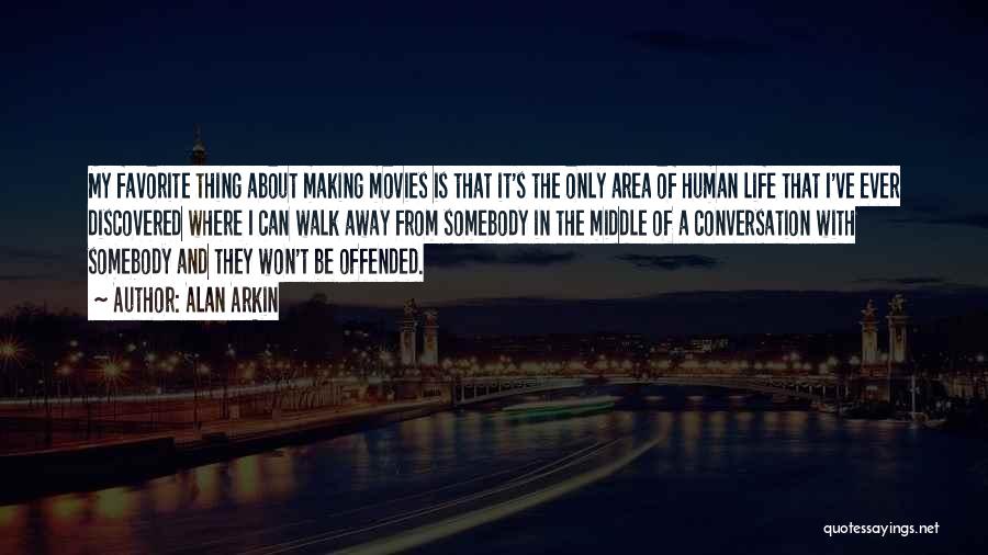 Alan Arkin Quotes: My Favorite Thing About Making Movies Is That It's The Only Area Of Human Life That I've Ever Discovered Where