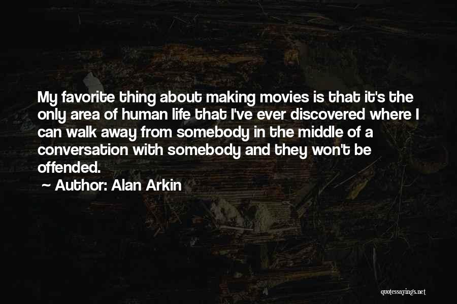 Alan Arkin Quotes: My Favorite Thing About Making Movies Is That It's The Only Area Of Human Life That I've Ever Discovered Where