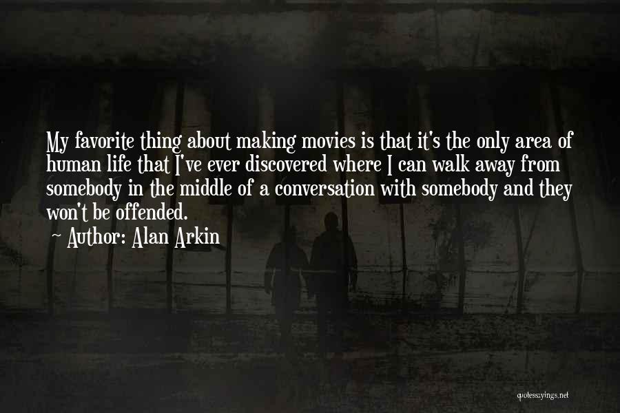 Alan Arkin Quotes: My Favorite Thing About Making Movies Is That It's The Only Area Of Human Life That I've Ever Discovered Where