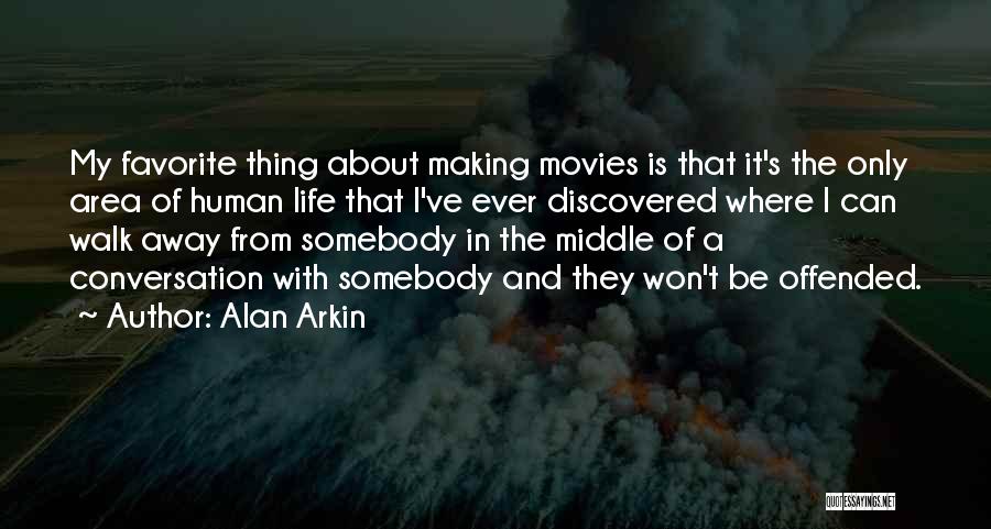 Alan Arkin Quotes: My Favorite Thing About Making Movies Is That It's The Only Area Of Human Life That I've Ever Discovered Where