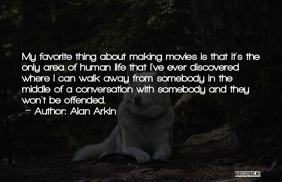 Alan Arkin Quotes: My Favorite Thing About Making Movies Is That It's The Only Area Of Human Life That I've Ever Discovered Where