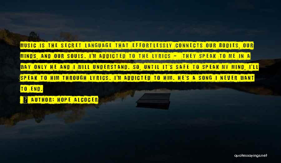 Hope Alcocer Quotes: Music Is The Secret Language That Effortlessly Connects Our Bodies, Our Minds, And Our Souls. I'm Addicted To The Lyrics