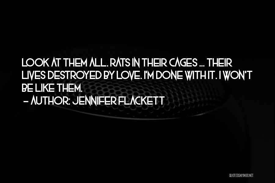 Jennifer Flackett Quotes: Look At Them All. Rats In Their Cages ... Their Lives Destroyed By Love. I'm Done With It. I Won't