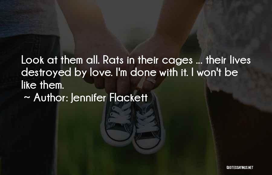 Jennifer Flackett Quotes: Look At Them All. Rats In Their Cages ... Their Lives Destroyed By Love. I'm Done With It. I Won't