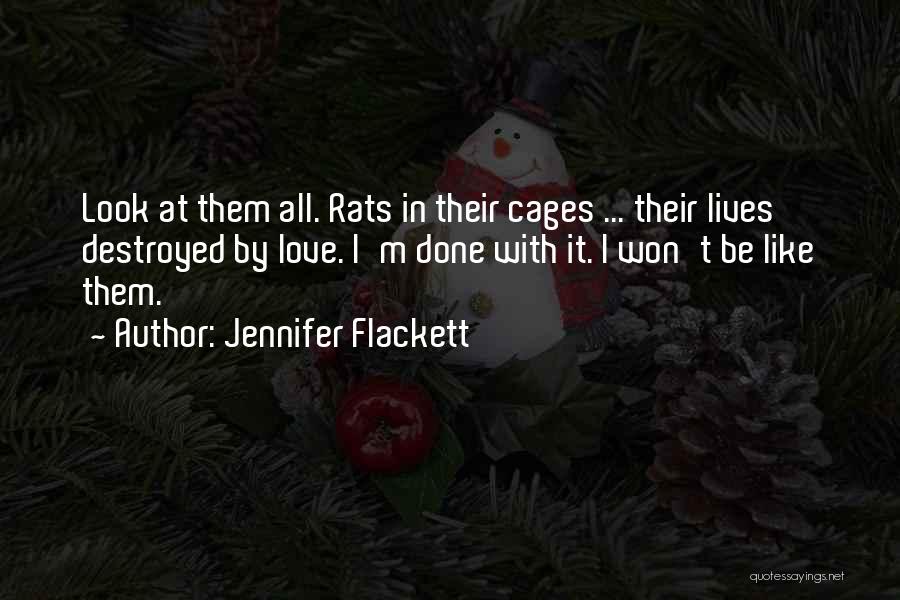 Jennifer Flackett Quotes: Look At Them All. Rats In Their Cages ... Their Lives Destroyed By Love. I'm Done With It. I Won't
